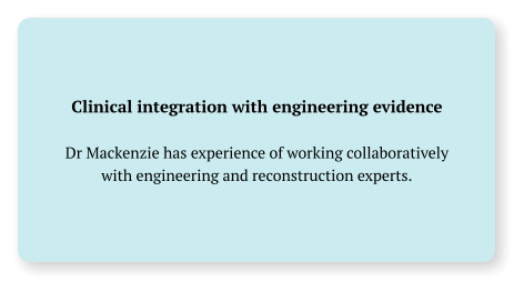 Clinical integration with engineering evidence  Dr Mackenzie has experience of working collaboratively with engineering and reconstruction experts.